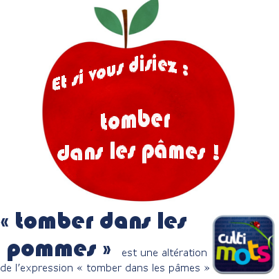 Saviez vous que l’expression « tomber dans les pommes » est une altération de l’expression « tomber dans les pâmes » (de tomber en pâmoison) Pâme n’étant plus utilisé, il a simplement été changé en « pommes » Vive les mots ! Faites circuler et si vous aimez les mots venez nous aimer ! Pour réviser vos mots, inscrivez-vous à la newsletter gratuite : www.cultimots.fr J’aime Cultimots http://www.facebook.com/pages/Cultimots/278509418857410 Téléchargez Cultimots http://goo.gl/zJ3jM