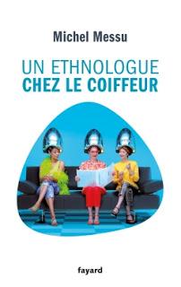 Un Ethnologue chez le coiffeur, Michel Messu
