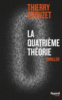 La Quatrième théorie / Thierry Crouzet