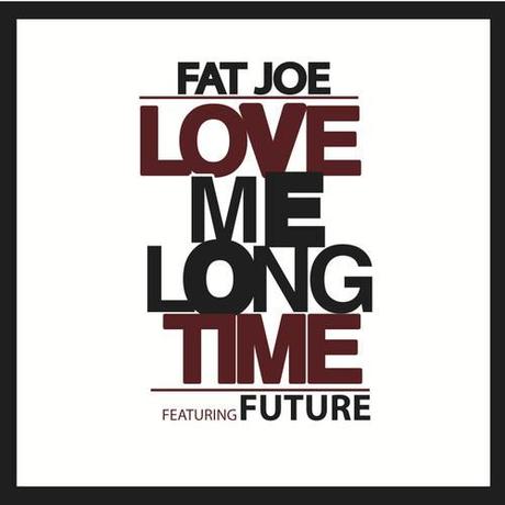 Music: Fat Joe Feat. Future “Love Me Long Time”