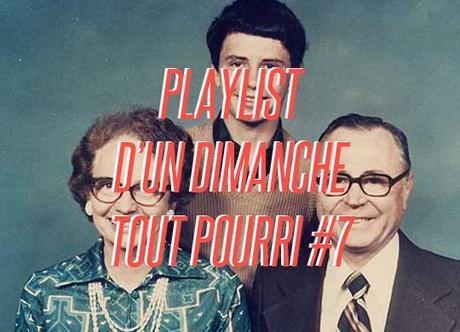 La Playlist d’un dimanche tout pourri #7