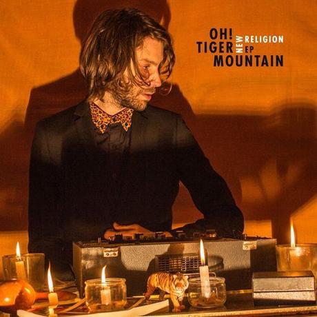 Oh! Tiger Mountain # New Religion, un EP très réjouissant!