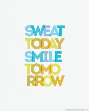 Sweat today, smile tommorrow.