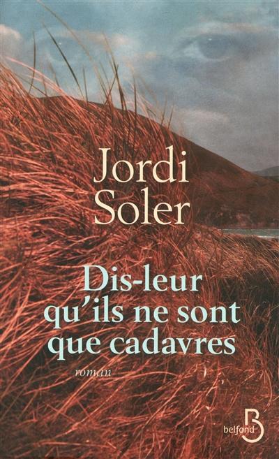 Jordi Soler, Dis-leur qu'ils ne sont que cadavres, éd. Belfond