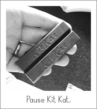 Pause Kit Kat.
