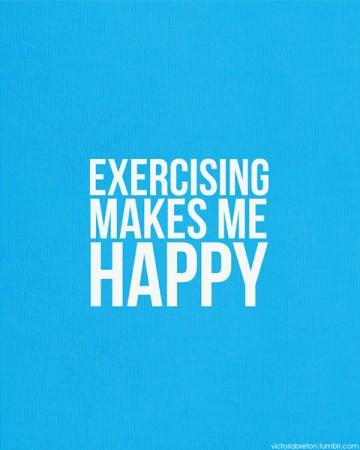 Exercising makes me happy.