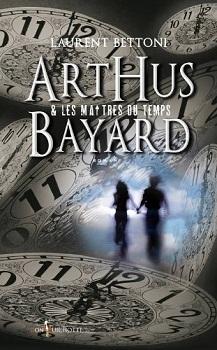 Arthus Bayard & les maîtres du temps de Laurent Bettoni