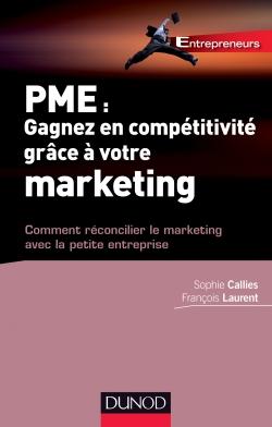 PME : gagnez en compétitivité grâce à votre marketing Comment réconcilier le marketing avec la petite entreprise - Sophie Callies, François Laurent