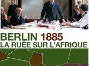 Berlin 1885, ruée l’Afrique, docu-fiction Joël Calmettes