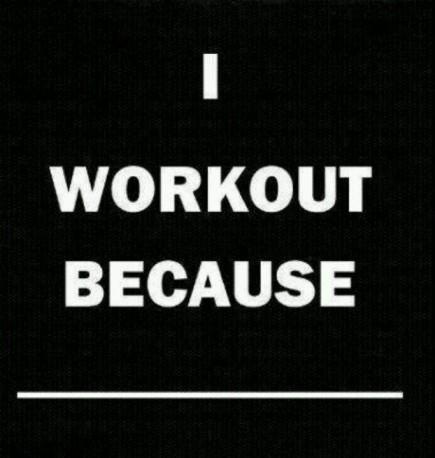 I work out because