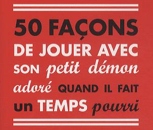 50 façons de jouer avec son petit démon adoré quand il fait un temps pourri