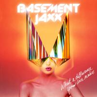 Basement Jaxx {What A Difference Your Love Makes}