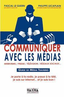 Pascal Le Guern et Philippe Lecaplain, Communiquer avec les médias, Editions Maxima, Paris, 2013