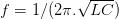 f=1/(2\pi.\sqrt{LC})