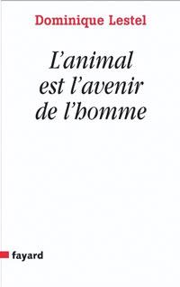 L'animal est l'avenir de l'homme de Dominique Lestel