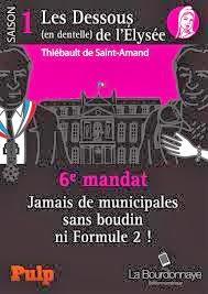 Les dessous (en dentelle) de l'Elysée, saison 1, sixième mandat: Jamais de municipales sans boudin ni Formule 2 ! de Thiébault de Saint Amand