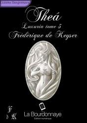 Luxuria, tome 3 : Théa de Frédérique De Keyser