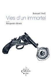 Voix immortelles - Bernard Noël – Vies d'un immortel (Chemin de Fer, 2013) par Antonio Werli