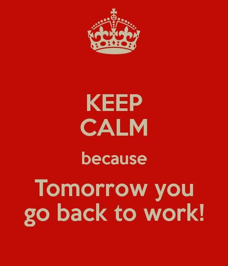 keep-calm-because-tomorrow-you-go-back-to-work