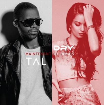 Maintenant ou Jamais pour le rappeur Dry et la chanteuse Tal.