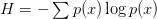 H=-\sum p(x)\log p(x)