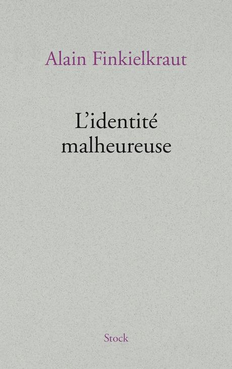 Alain Finkielkraut, L’identité malheureuse, Editions Stock, Paris, 2013
