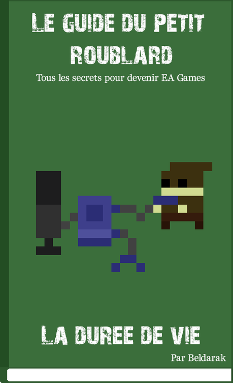 Le Guide du Petit Roublard: Augmenter la durée de vie de son jeu