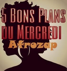 Les 5 bons Plans du Mercredi par Afrozap