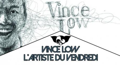 Vince Low : L’artiste du vendredi
