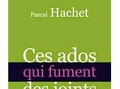 Interview Pascal Hachet, l'auteur "Ces jeunes fument joints", lire pour éviter panique, apprendre, comprendre agir dans sens..