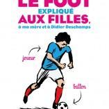 Découvrer le livre: « Le foot expliqué aux filles, à ma mère et à Didier Deschamps »