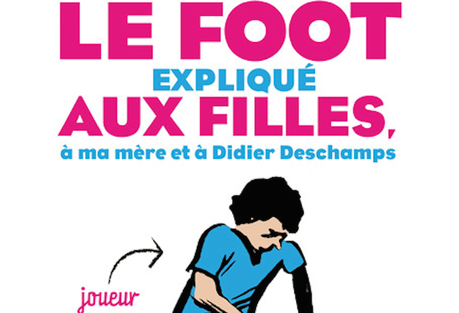 Découvrer le livre: « Le foot expliqué aux filles, à ma mère et à Didier Deschamps »