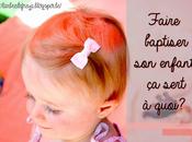 Faire baptiser enfant? sert quoi?