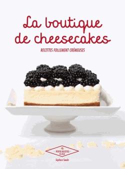La boutique de cheesecakes - Recettes follement crémeuses