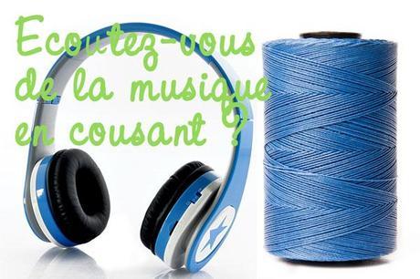 musique Ecoutez vous de la musique (ou autre chose) quand vous cousez?