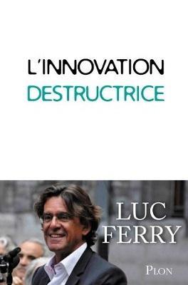 "L'innovation destructrice&quot; de Luc Ferry