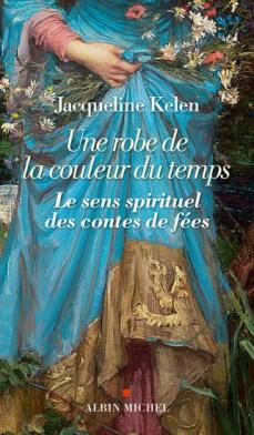 Une robe de la couleur du temps Le sens spirituel des contes de fées Jacqueline Kelen Éditions Albin Michel 