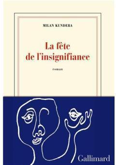 La fête de l'insignifiance de Milan KUNDERA La fête de l'insignifiance de Milan KUNDERA