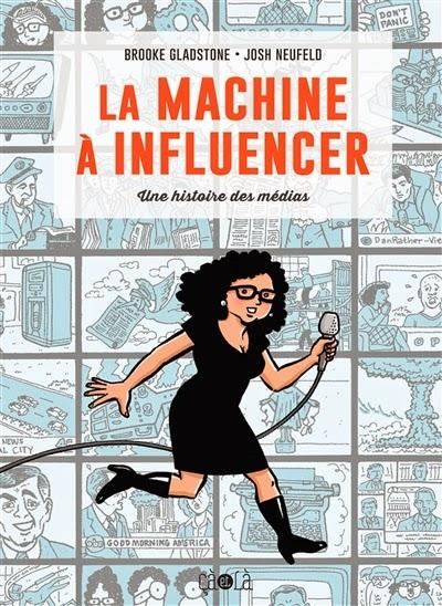 La machine à influencer : une histoire des médias - Brook Gladstone et Josh Neufeld