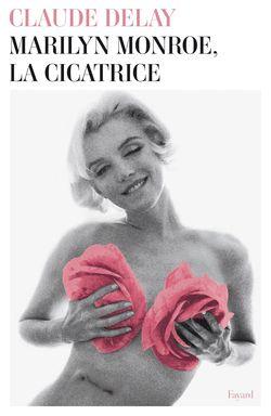Claude Delay, Marilyn Monroe, la cicatrice. Fayard, 2013