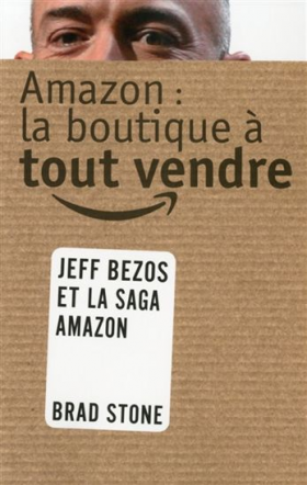 Brad Stone : Amazon, la boutique à tout vendre; Jeff Bezos et la saga Amazon