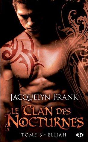 Le Clan des Nocturnes T.3 : Elijah - Jacquelyn Frank