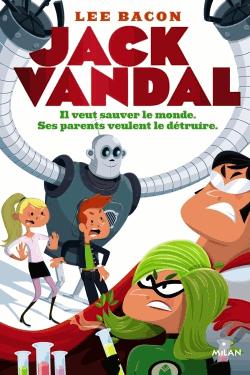 Jack Vandal - Il veut sauver le monde. Ses parents veulent le détruire - Tome 1