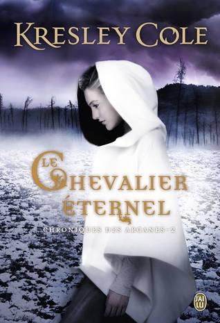 Chroniques des Arcanes T.2 : Le Chevalier Éternel - Kresley Cole