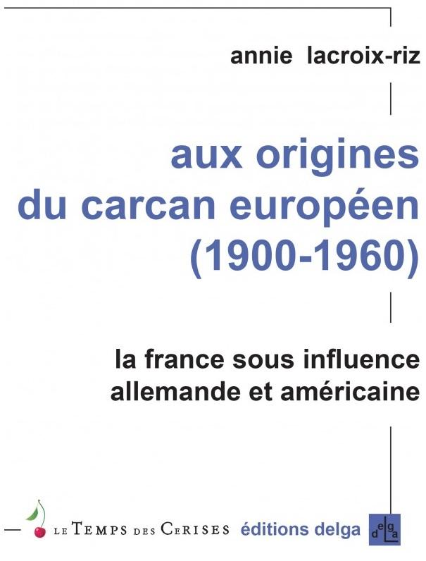 Aux origines du carcan européen (1900-1960) : la France sous influence allemande et américaine