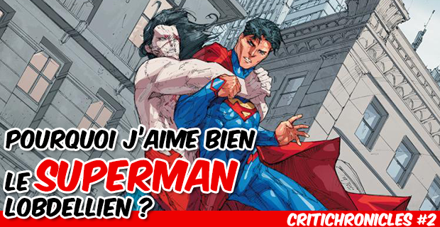 Critichronicles #2 : Pourquoi j'aime bien le Superman Lobdellien