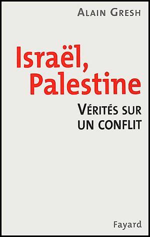 Israël, Palestine : vérités sur un conflit – Alain Gresh