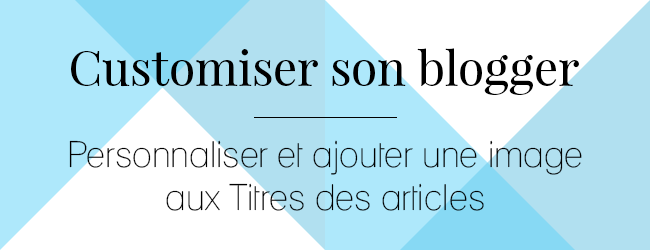 Personnaliser l'apparence et ajouter une image aux titres des articles Blogger