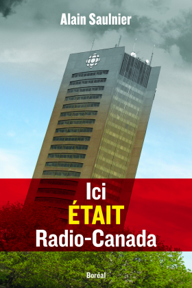 Vient de paraître > Alain Saulnier : Ici était Radio-Canada