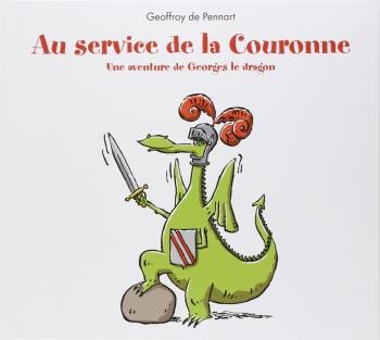 Au service de la couronne - Une aventure de Georges le dragon - Geoffroy de Pennart